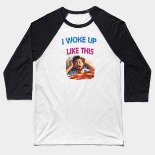 I woke up like this Baseball T-Shirt